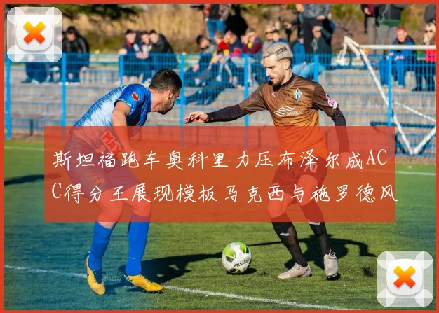 斯坦福跑车奥科里力压布泽尔成ACC得分王展现模板马克西与施罗德风采